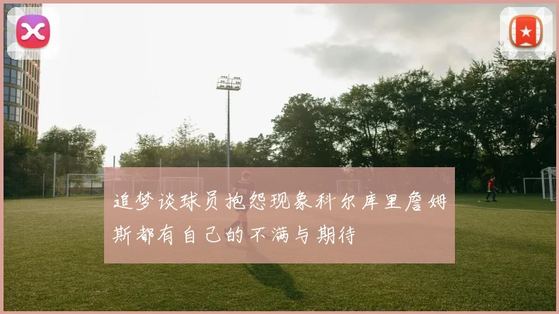 追梦谈球员抱怨现象科尔库里詹姆斯都有自己的不满与期待